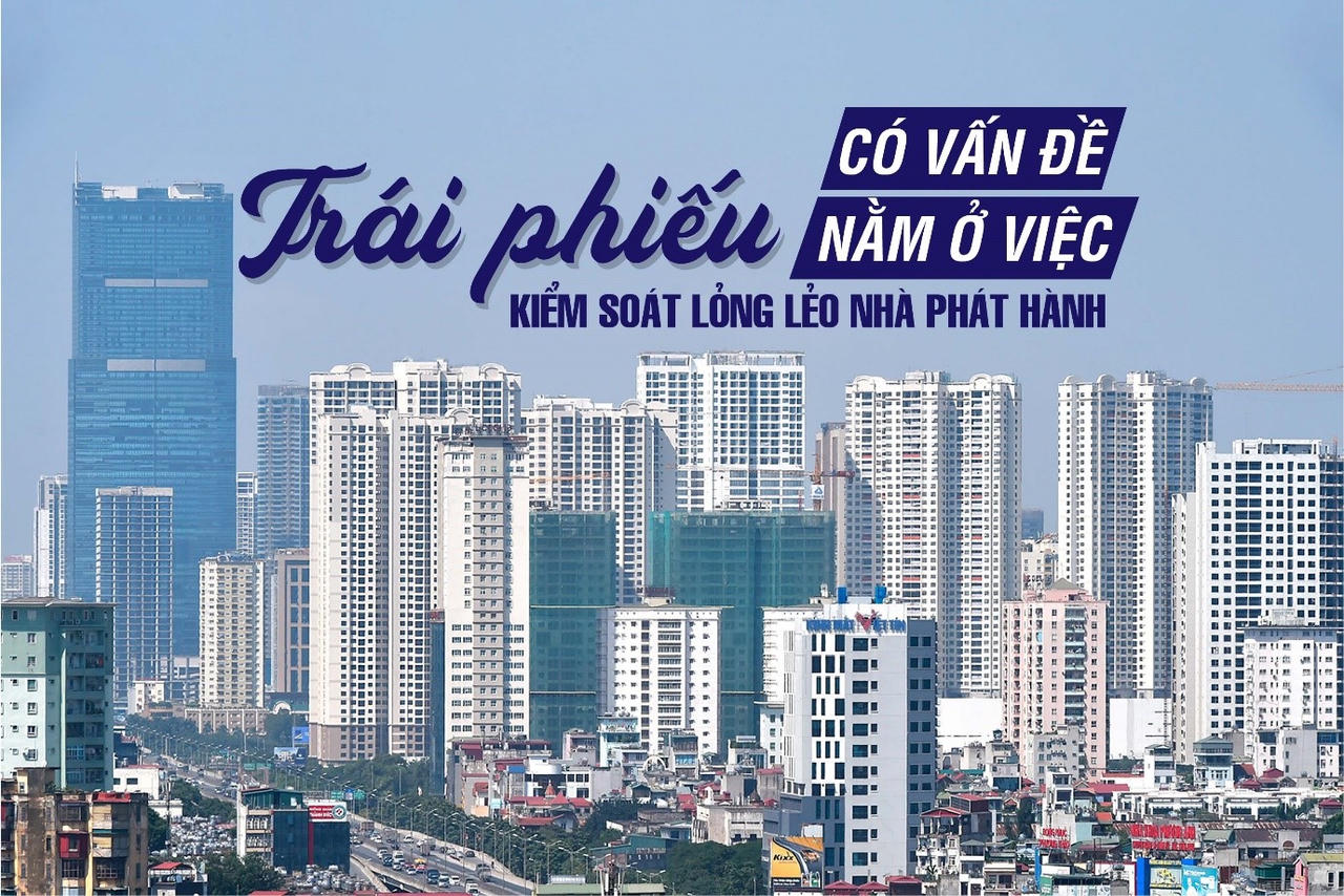 Trái phiếu có vấn đề nằm ở việc kiểm soát lỏng lẻo nhà phát hành