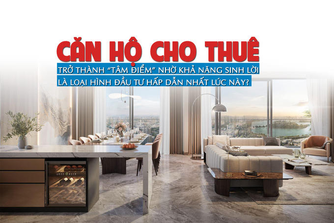 Căn hộ cho thuê trở thành tâm điểm nhờ khả năng sinh lời, là loại hình đầu tư hấp dẫn nhất lúc này?