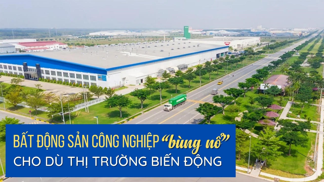 Bất động sản công nghiệp “bùng nổ” cho dù thị trường biến động