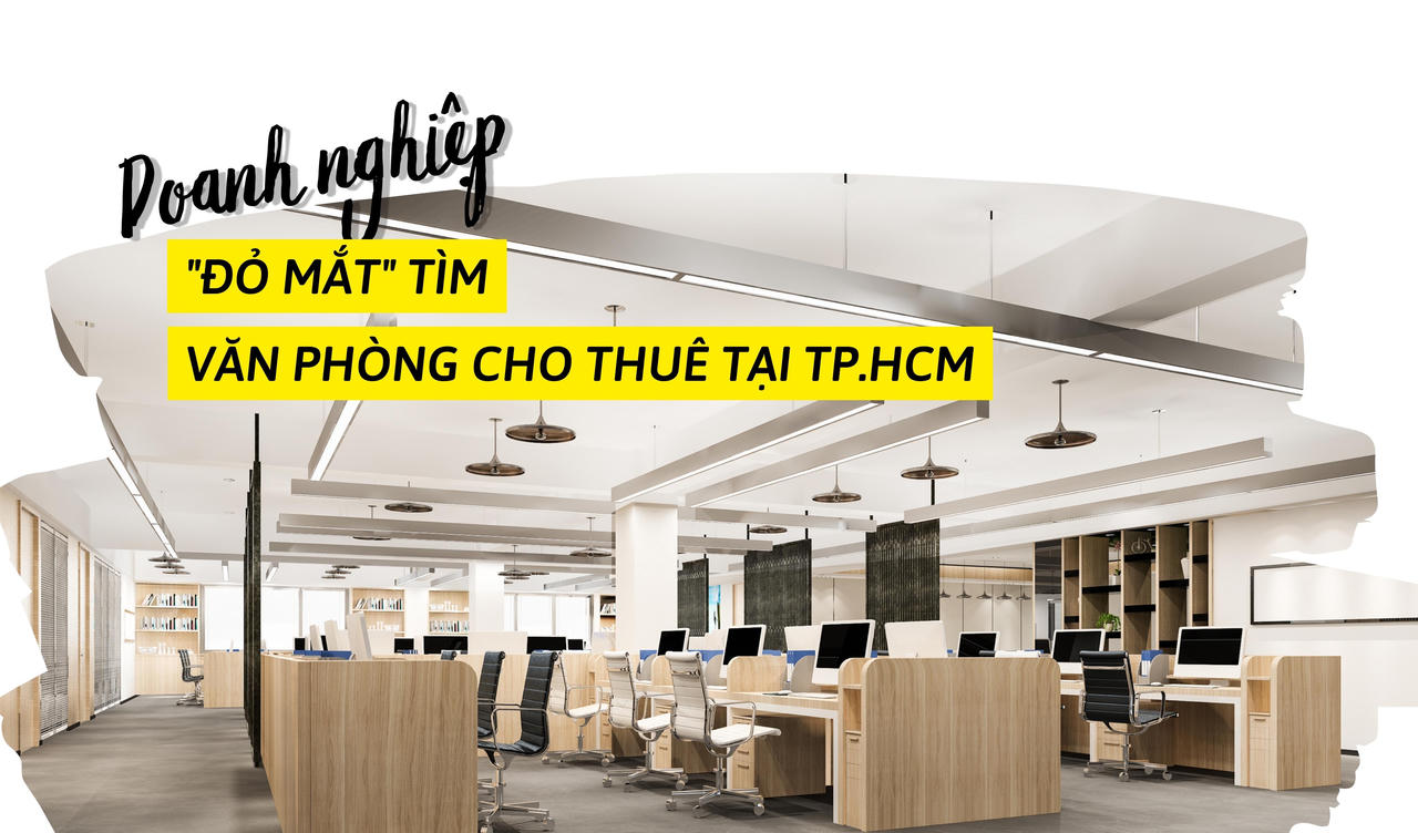 Doanh nghiệp “đỏ mắt” tìm văn phòng cho thuê tại TP.HCM