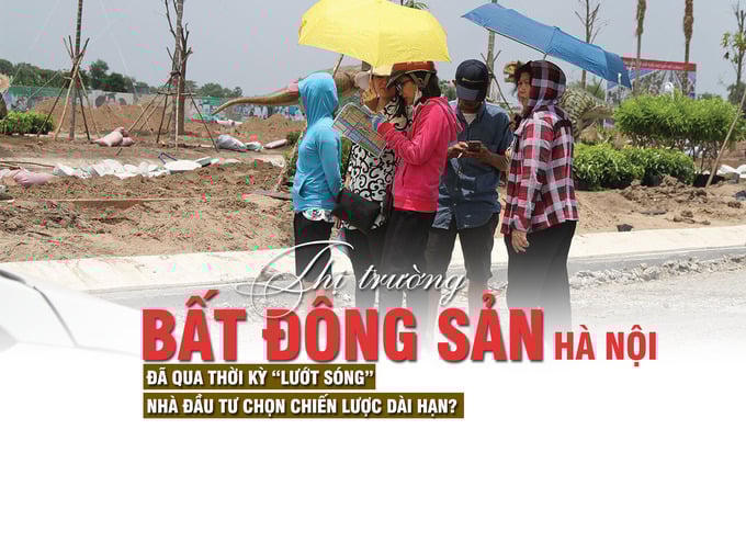 Thị trường bất động sản Hà Nội: Đã qua thời kỳ “lướt sóng”, nhà đầu tư chọn chiến lược dài hạn?
