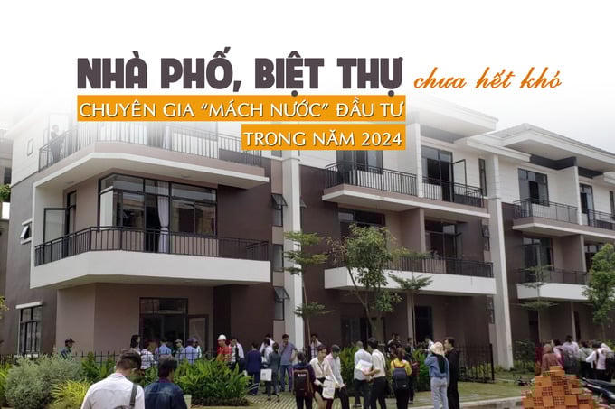 Biệt thự, nhà phố chưa hết khó, chuyên gia “mách nước” đầu tư trong năm 2024