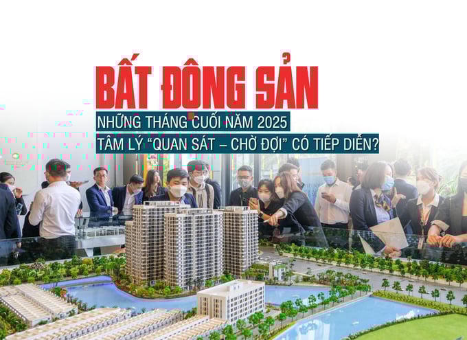 Thị trường bất động sản những tháng cuối năm 2025: Tâm lý “quan sát – chờ đợi” có tiếp diễn?
