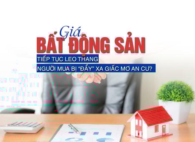 Giá bất động sản liên tục leo thang, người mua bị “đẩy” xa giấc mơ an cư