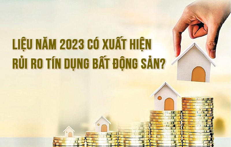 Liệu năm 2023 có xuất hiện rủi ro tín dụng bất động sản?