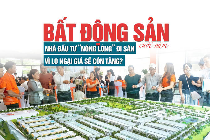 Bất động sản cuối năm: Nhà đầu tư “nóng lòng” đi săn vì lo ngại giá sẽ còn tăng?