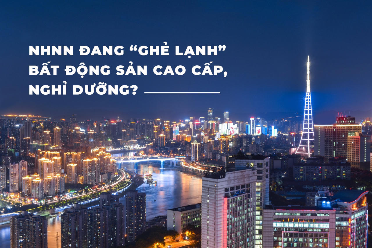 NHNN đang “phân biệt đối xử” với bất động sản cao cấp, nghỉ dưỡng?