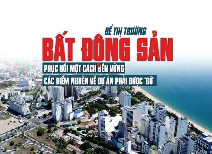 Để thị trường bất động sản phục hồi một cách bền vững, các điểm nghẽn về dự án phải được “gỡ”