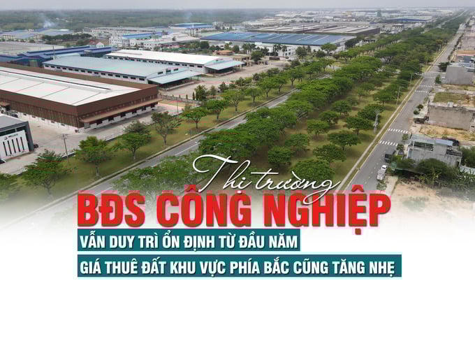 Thị trường bất động sản công nghiệp vẫn duy trì ổn định từ đầu năm, giá thuê đất khu vực phía Bắc cũng tăng nhẹ
