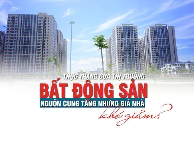 Thực trạng của thị trường bất động sản: Nguồn cung tăng nhưng giá nhà khó giảm