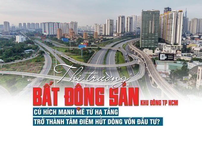 Thị trường bất động sản khu Đông TP HCM: Cú hích mạnh mẽ từ hạ tầng, trở thành tâm điểm hút dòng vốn đầu tư