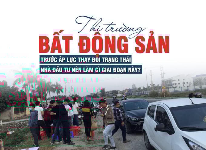 Thị trường bất động sản trước áp lực thay đổi trạng thái, nhà đầu tư nên làm gì giai đoạn này