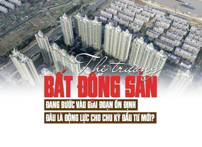 Thị trường bất động sản đang bước vào giai đoạn ổn định, đâu là động lực cho chu kỳ đầu tư mới