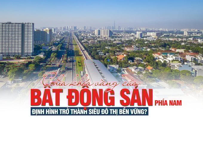 “Chìa khóa vàng” của thị trường bất động sản phía Nam: Định hình trở thành siêu đô thị bền vững?
