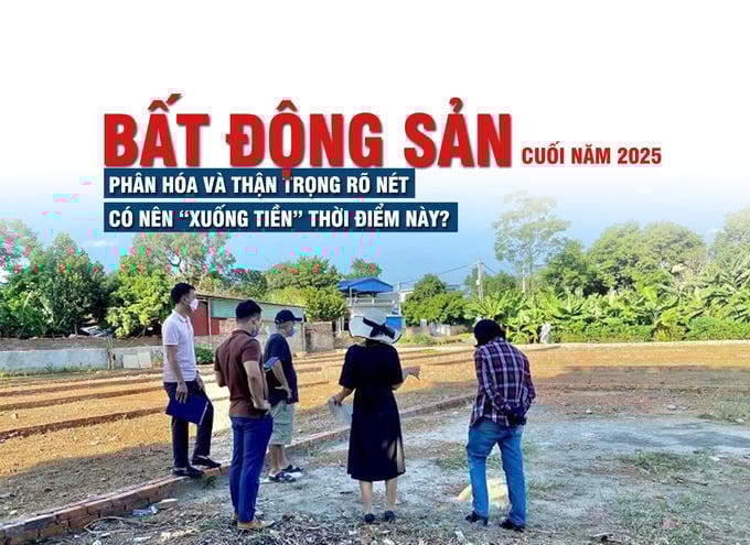 Thị trường bất động sản cuối năm 2025: Phân hóa và thận trọng rõ nét