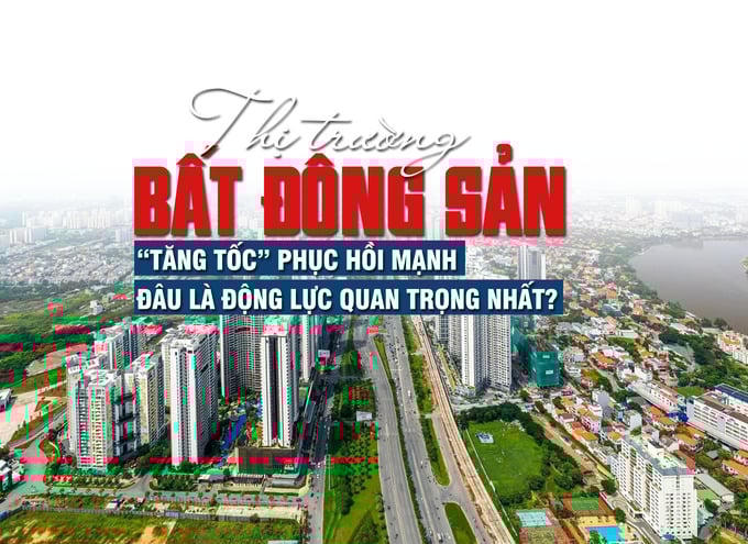 Thị trường bất động sản “tăng tốc” phục hồi mạnh, đâu là động lực quan trọng nhất