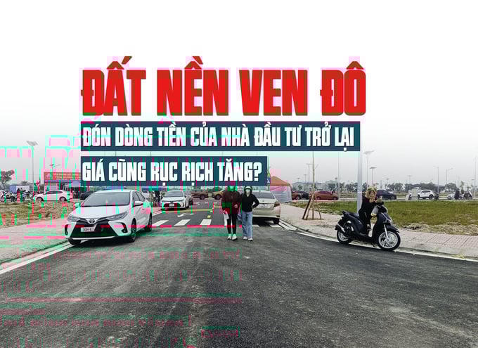 Đất nền ven đô đón dòng tiền của nhà đầu tư trở lại, giá cũng rục rịch tăng