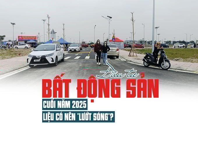 Đầu tư bất động sản cuối năm 2025: Liệu có nên “lướt sóng”