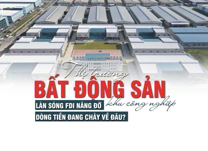Thị trường bất động sản khu công nghiệp: Làn sóng FDI nâng đỡ, chuyển hướng sang giai đoạn mới