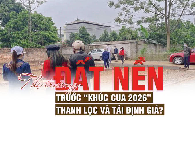 Thị trường đất nền trước “khúc cua 2026”: Thanh lọc và tái định giá