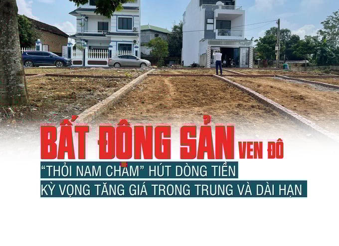 Bất động sản ven đô: Thỏi nam châm hút dòng tiền, kỳ vọng tăng giá trong trung và dài hạn