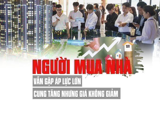 Người mua nhà vẫn gặp áp lực lớn: Cung tăng nhưng giá không giảm