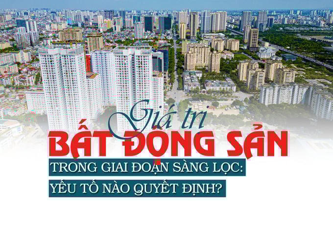 Giá trị bất động sản trong giai đoạn sàng lọc: Yếu tố nào quyết định