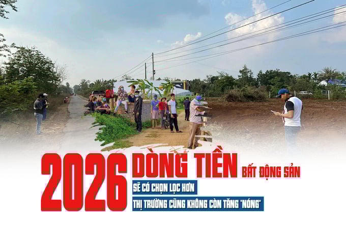 Dòng tiền bất động sản 2026 sẽ có chọn lọc hơn, thị trường cũng không còn tăng “nóng”