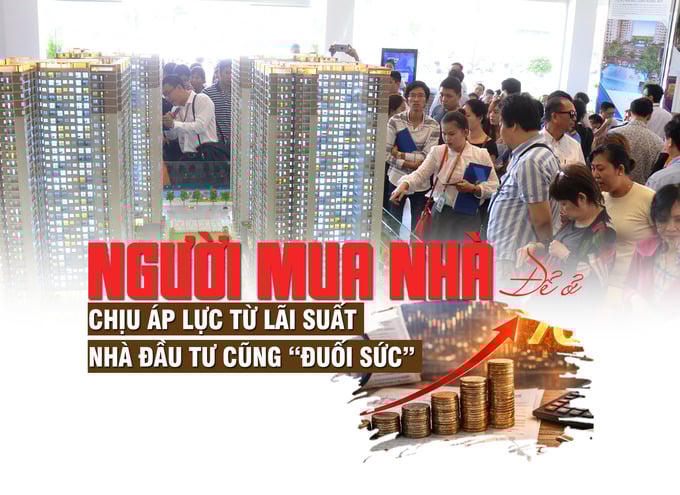 Chuyên gia: Người mua nhà để ở chịu áp lực từ lãi suất, nhà đầu tư cũng “đuối sức”