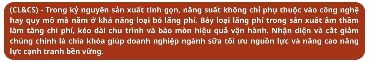 Loại bỏ 7 lãng phí trong sản xuất: Chìa khóa nâng cao năng suất và năng lực cạnh tranh bền vững của doanh nghiệp ngành sữa