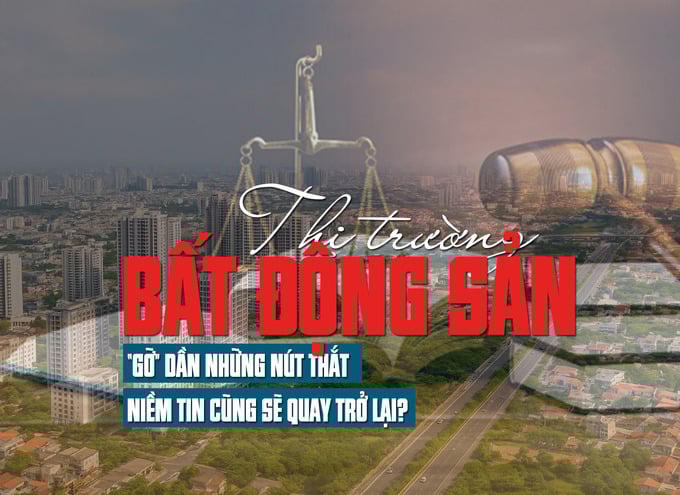 Thị trường bất động sản: “Gỡ” dần những nút thắt, niềm tin cũng sẽ quay trở lại