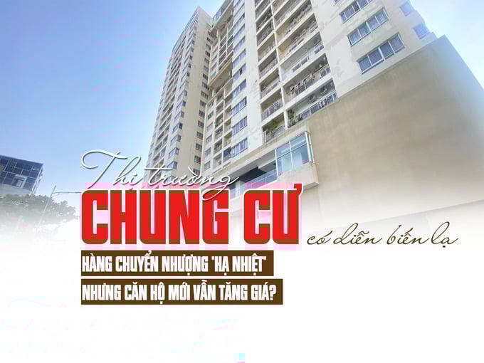 Thị trường chung cư có diễn biến lạ: Hàng chuyển nhượng “hạ nhiệt” nhưng căn hộ mới vẫn tăng giá?