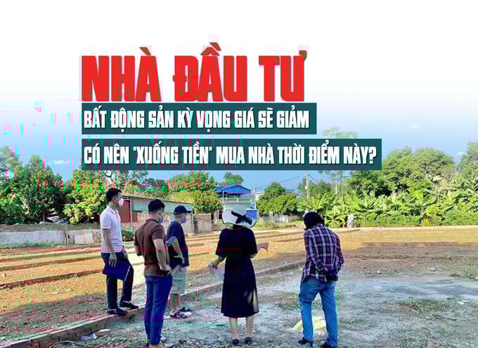 Nhà đầu tư bất động sản kỳ vọng giá sẽ giảm, có nên “xuống tiền” mua nhà thời điểm này?
