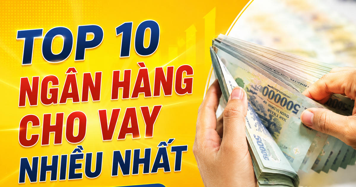 Top 10 ngân hàng có dư nợ cho vay lớn nhất quý I/2026