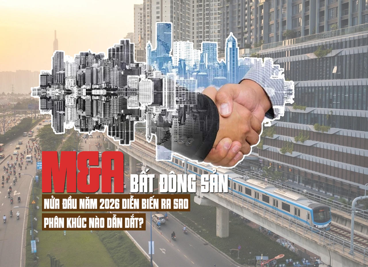 M&A bất động sản nửa đầu năm 2026 diễn biến ra sao, phân khúc nào dẫn dắt