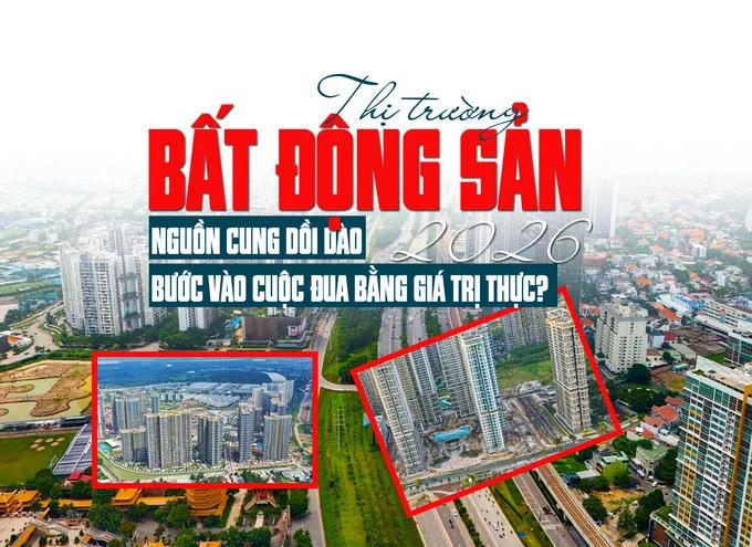 Thị trường bất động sản 2026: Nguồn cung dồi dào, bước vào cuộc đua bằng giá trị thực Thị trường bất động sản 2026: Nguồn cung dồi dào, bước vào cuộc đua bằng giá trị thực
