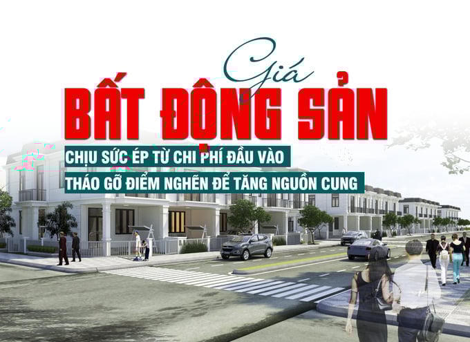 Giá bất động sản chịu sức ép từ chi phí đầu vào, tháo gỡ điểm nghẽn để tăng nguồn cung