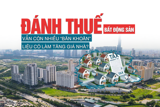 Đánh thuế bất động sản: Vẫn còn nhiều “băn khoăn”, liệu có làm tăng giá nhà?