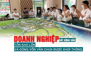 Nỗi lo của doanh nghiệp bất động sản: Tồn kho lớn và dòng vốn vẫn chưa được “khơi thông”