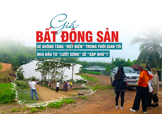 Giá bất động sản sẽ không tăng “đột biến” trong thời gian tới, nhà đầu tư “lướt sóng” sẽ gặp khó?