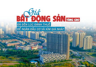Giá bất động sản tăng cao, đã đến lúc đánh thuế để tránh đầu cơ và kìm giá nhà?