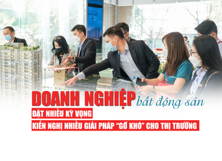 Doanh nghiệp bất động sản đặt kỳ vọng, kiến nghị nhiều giải pháp “gỡ khó” cho thị trường?