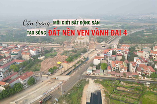 Cẩn trọng môi giới bất động sản tạo sóng đất nền ven vành đai 4