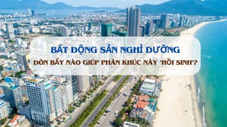 Lộ diện 'đòn bẩy' mới giúp phân khúc bất động sản nghỉ dưỡng 'hồi sinh'