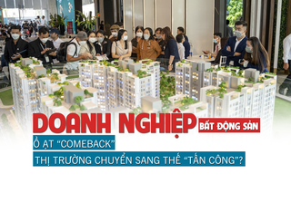 Doanh nghiệp bất động sản ồ ạt “Comeback”, thị trường chuyển sang thế “tấn công”?