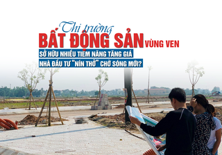 Thị trường bất động sản vùng ven sở hữu nhiều tiềm năng tăng giá, nhà đầu tư “nín thở” chờ sóng mới