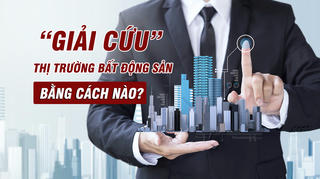 "Giải cứu" thị trường bất động sản bằng cách nào?