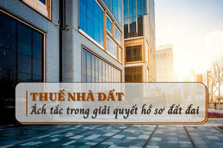 Thuế nhà đất: Ách tắc trong giải quyết hồ sơ đất đai