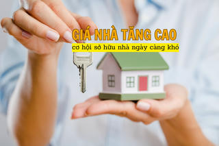 Giá nhà liên tục tăng cao, cơ hội sở hữu nhà ở ngày càng khó