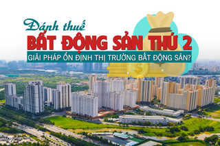 Đánh thuế bất động sản thứ 2: Giải pháp “ổn định” thị trường bất động sản?